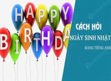 10 cách hỏi ngày sinh nhật bằng tiếng anh